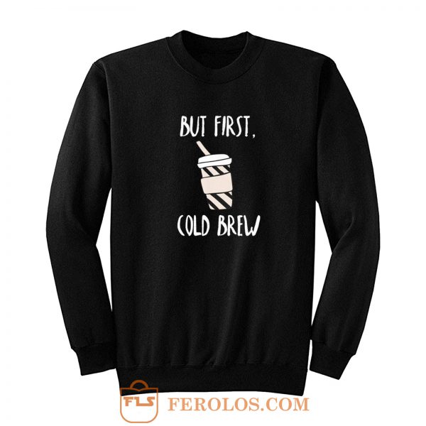But First Cold Brew Sweatshirt