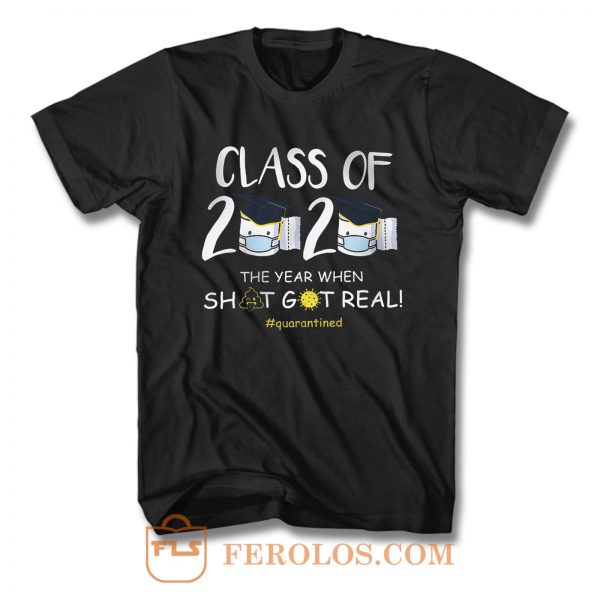Class Of 2020 The Year When Shit Got Real Quarantined T Shirt