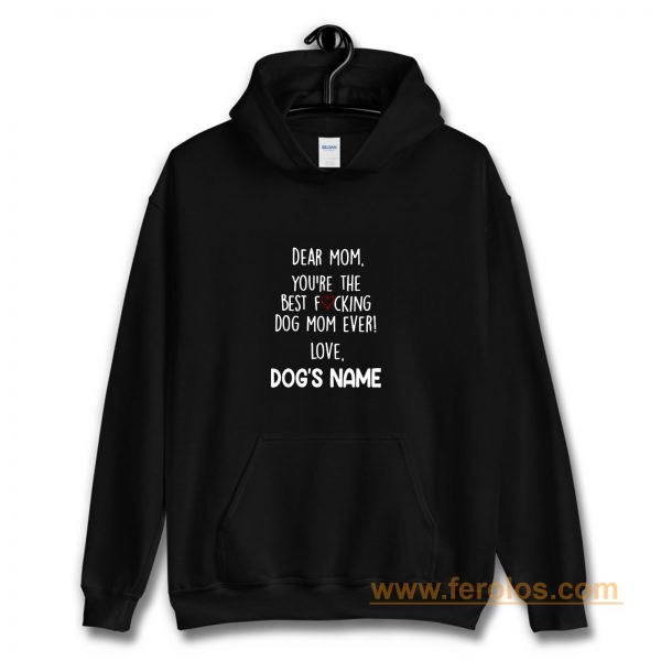 Dear mom youre the best fucking dog mom ever Hoodie