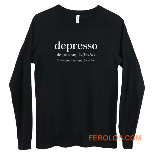 Depresso When You Run Out Of Coffee Long Sleeve