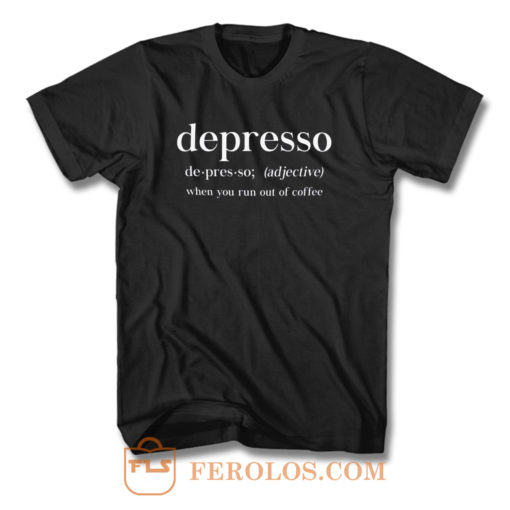 Depresso When You Run Out Of Coffee T Shirt