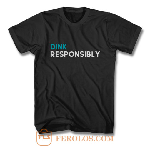 Dink Responsibly T Shirt