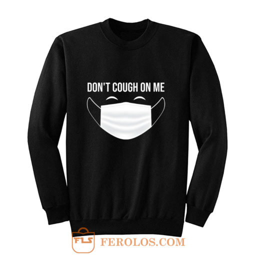 Dont Cough On Me Sweatshirt