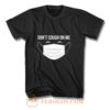 Dont Cough On Me T Shirt