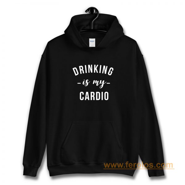 Drinking is My Cardio Hoodie