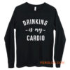 Drinking is My Cardio Long Sleeve