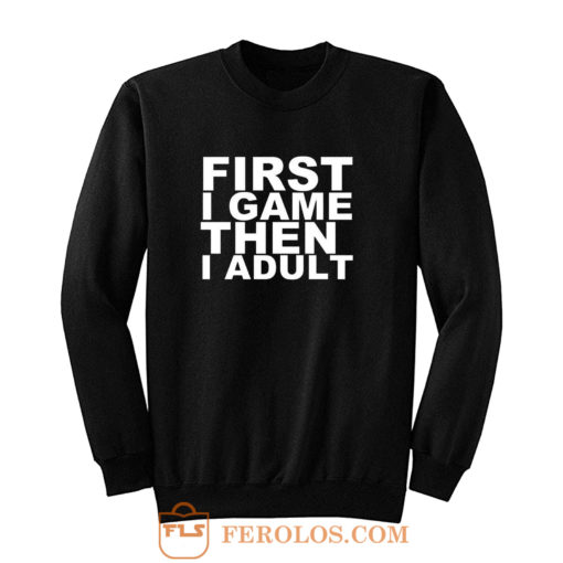 First I game then I Adult Sweatshirt