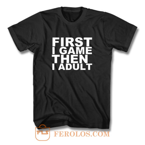 First I game then I Adult T Shirt