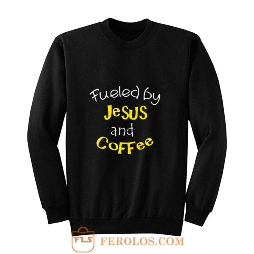 Fueled by Jesus and Coffee Sweatshirt
