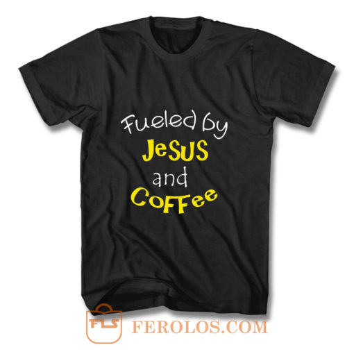 Fueled by Jesus and Coffee T Shirt