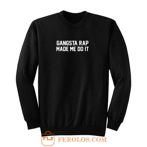 Gangsta Rap Made Me Do It Sweatshirt