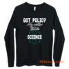 Got Polio Me Neither Thanks Science Long Sleeve