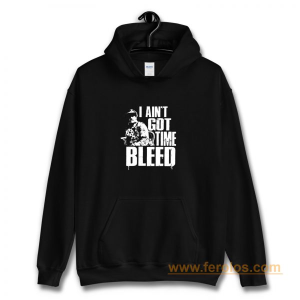 I Aint Got Time To Bleed Hoodie