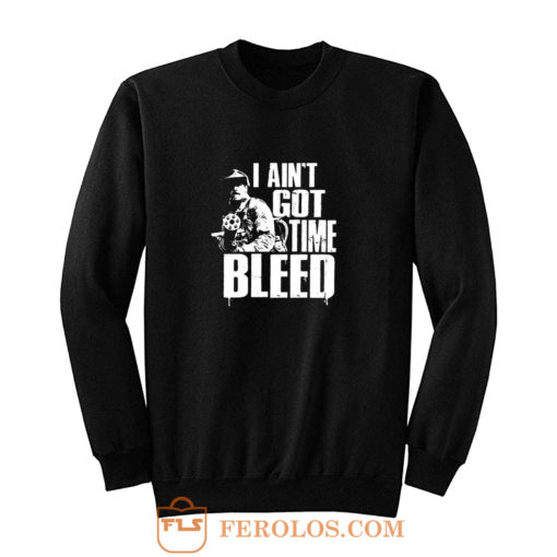 I Aint Got Time To Bleed Sweatshirt