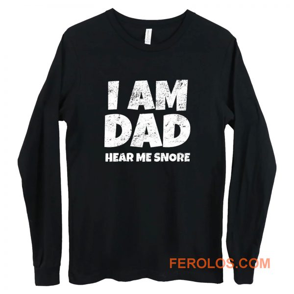 I Am Dad Hear Me Snore Long Sleeve