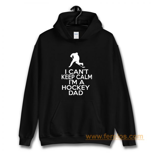 I Cant Keep Calm Im A Hockey Dad Hoodie