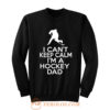 I Cant Keep Calm Im A Hockey Dad Sweatshirt