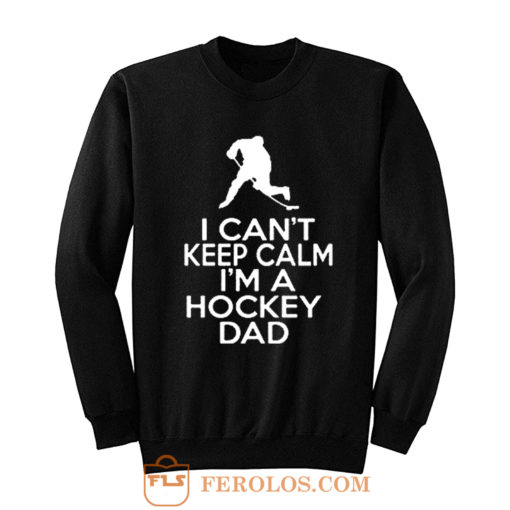 I Cant Keep Calm Im A Hockey Dad Sweatshirt