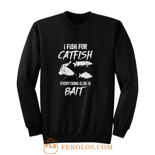 I Fish For Catfish Everything Else is Bait Sweatshirt