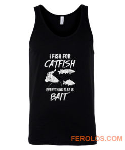I Fish For Catfish Everything Else is Bait Tank Top