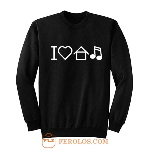 I Love House Music Sweatshirt