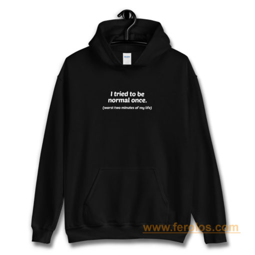 I Tried To Be Normal Once Worst Two Minutes of My Life Hoodie