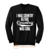 I Was Country Before Country Was Cool Sweatshirt