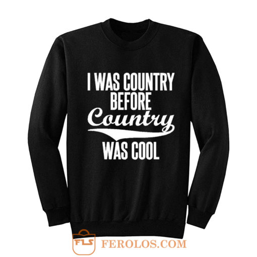 I Was Country Before Country Was Cool Sweatshirt