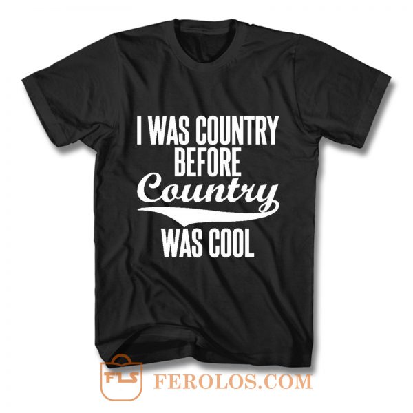 I Was Country Before Country Was Cool T Shirt