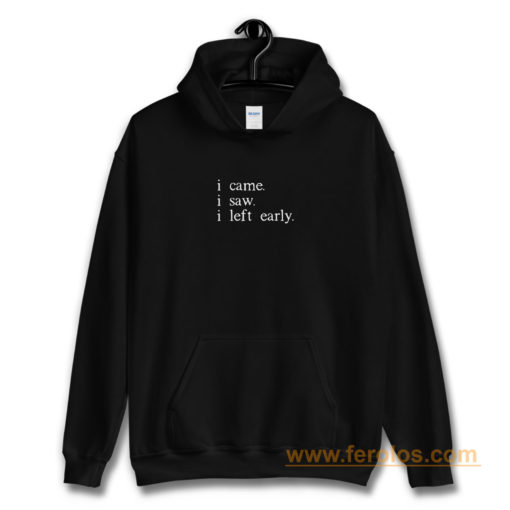 I came I saw I left early Hoodie