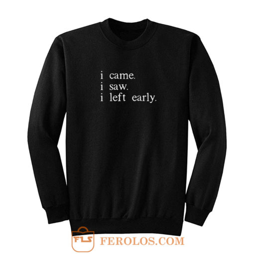 I came I saw I left early Sweatshirt