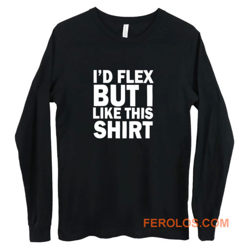 Id Flex But I Like This Shirt Long Sleeve