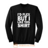 Id Flex But I Like This Shirt Sweatshirt
