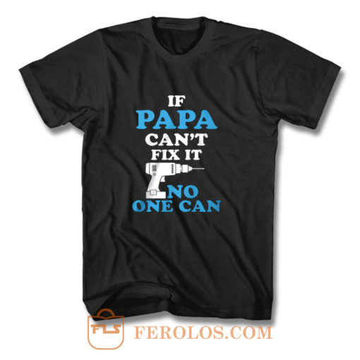 If Papa Cant Fix It No One Can T Shirt