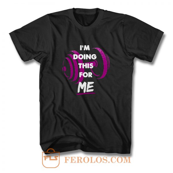 Im Doing This For Me T Shirt