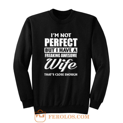 Im Not Perfect But I Have Freaking Awesome Wife Sweatshirt