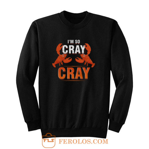 Im So Cray Crayfish Lobster Sweatshirt
