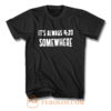 Its Alway 4 20 Somewhere T Shirt