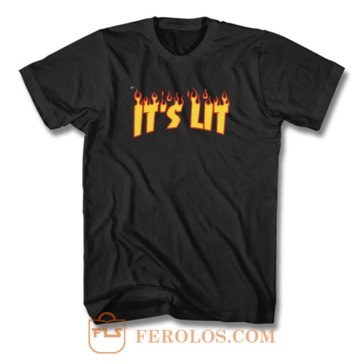 Its Lit Flame Fire T Shirt