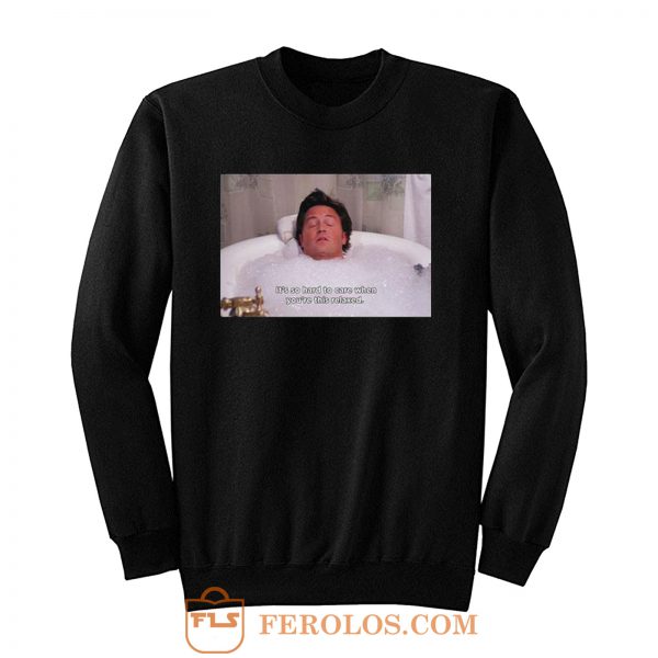 Its So Hard To Care When Youre This Relaxed Chandler Bing Friends Sweatshirt