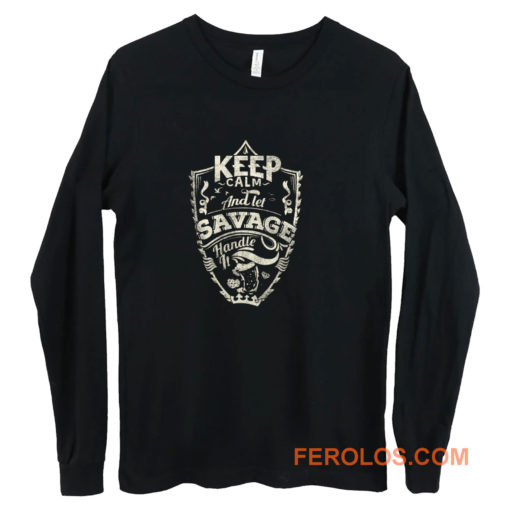 Keep Calm And Let Savage Handle It Long Sleeve