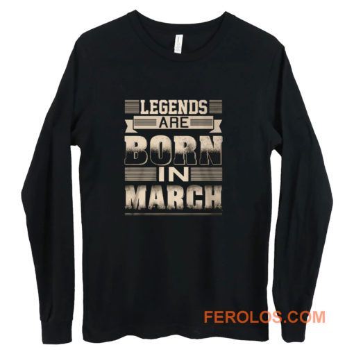 Legends Born In March Long Sleeve