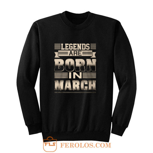 Legends Born In March Sweatshirt