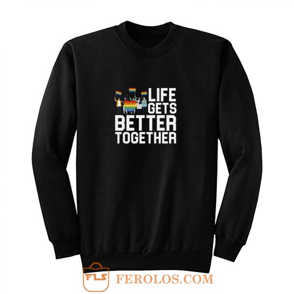 Life Gets Better Together LGBT Equality Sweatshirt