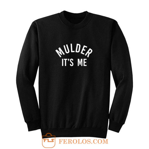 Mulder its me Sweatshirt