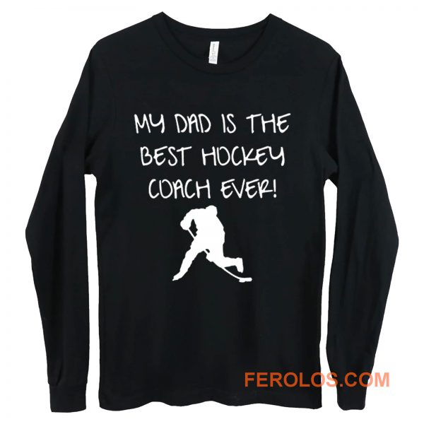 My Dad is The Best Hockey Coach Ever Long Sleeve
