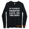 My Favorite Daughter Gave Me This Shirt Long Sleeve