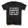 My Favorite Daughter Gave Me This Shirt T Shirt