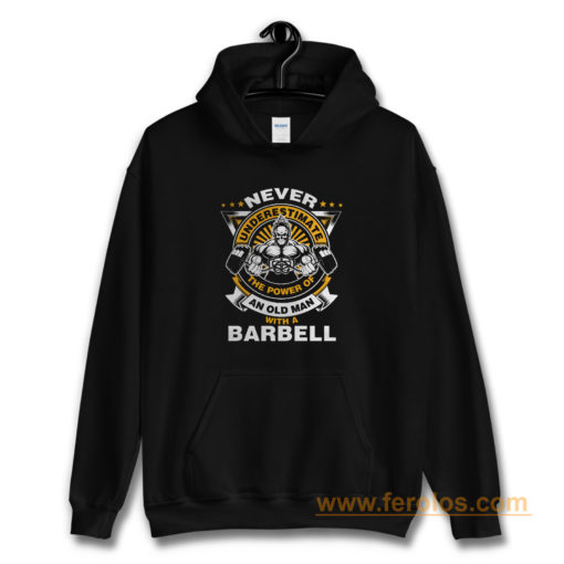 Never Underestimate The Power of Old Man With Barbell Hoodie