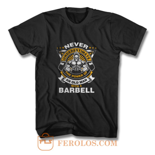 Never Underestimate The Power of Old Man With Barbell T Shirt